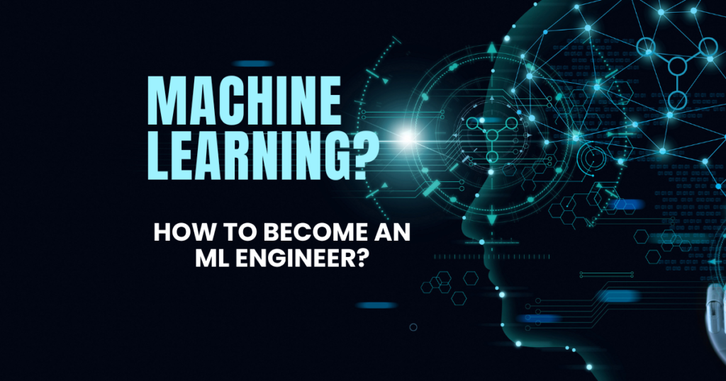 What is Machine Learning? How to Become an ML Engineer?