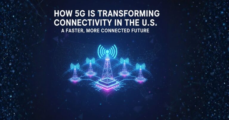 How 5G is Transforming Connectivity in the U.S.